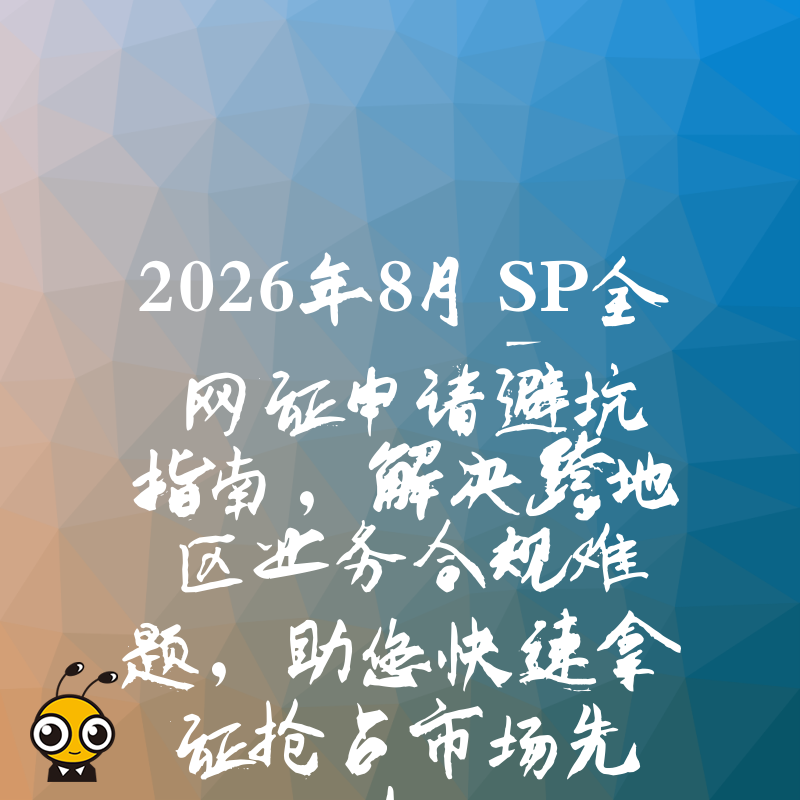 2026年8月SP全网证申请避坑指南，解决跨地区业务合规难题，助您快速拿证抢占市场先机