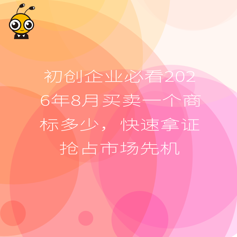 初创企业必看2026年8月买卖一个商标多少，快速拿证抢占市场先机