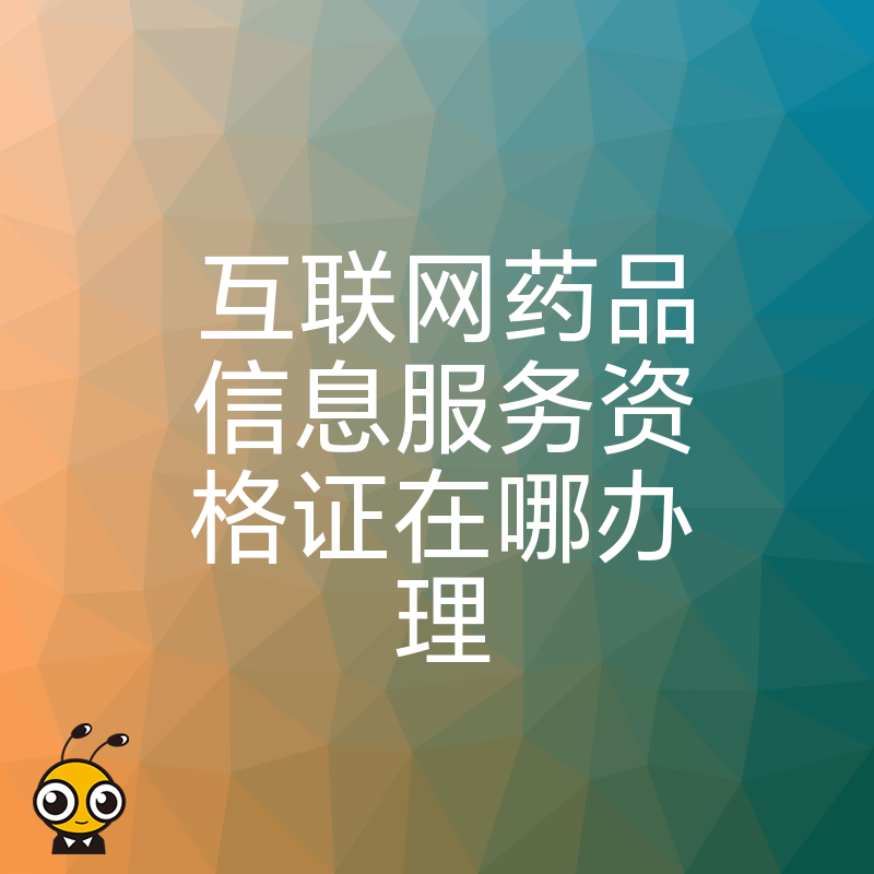 拒绝驳回 2026年8月互联网药品信息服务资格证在哪办理 快速下证实操攻略