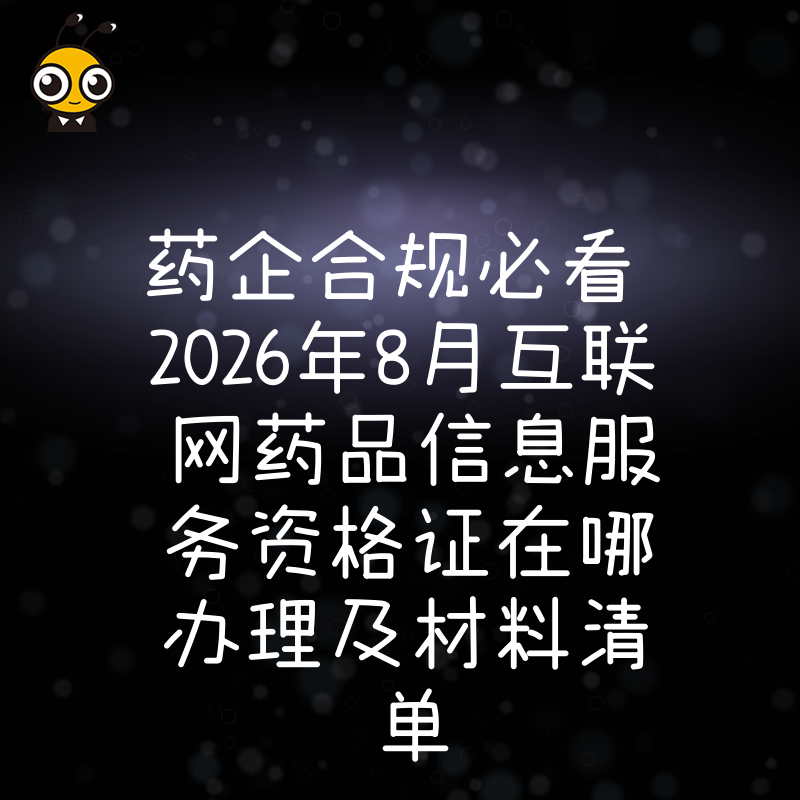 药企合规必看 2026年8月互联网药品信息服务资格证在哪办理及材料清单