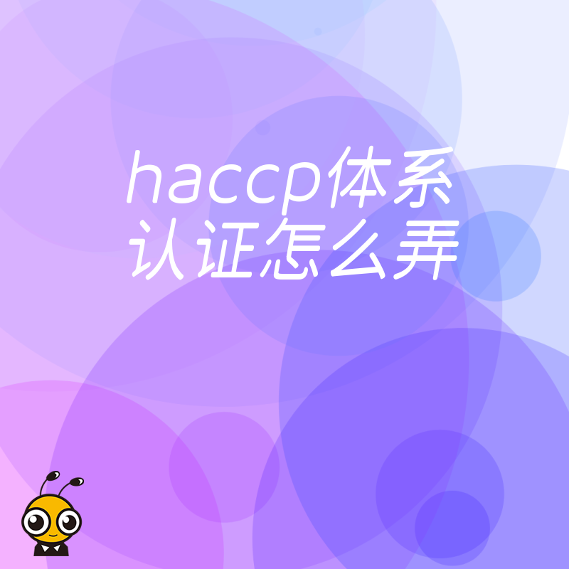 2026年8月HACCP体系认证怎么弄，食品企业避开审核雷区快速拿证指南