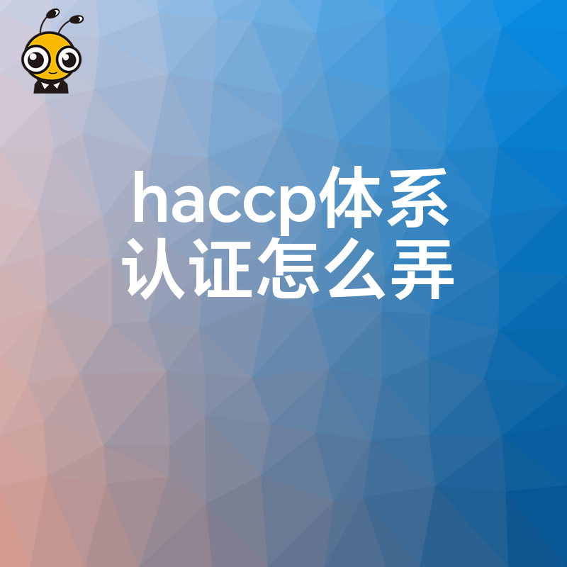 2026年8月HACCP体系认证怎么弄，从文件编写到现场审核一站式实操解析