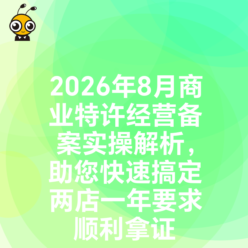2026年8月商业特许经营备案实操解析，助您快速搞定两店一年要求顺利拿证