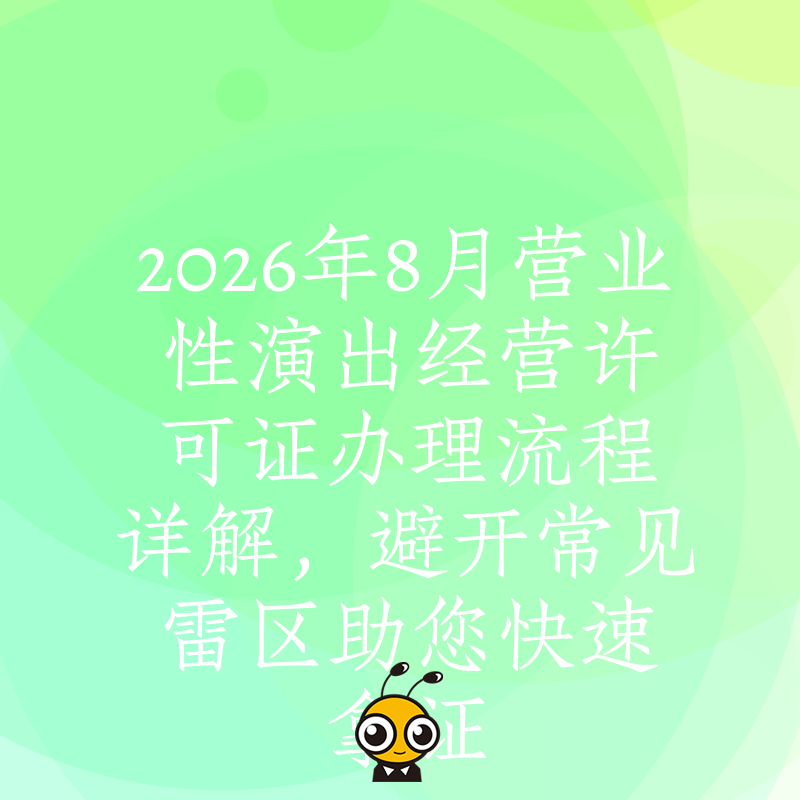 2026年8月营业性演出经营许可证办理流程详解，避开常见雷区助您快速拿证