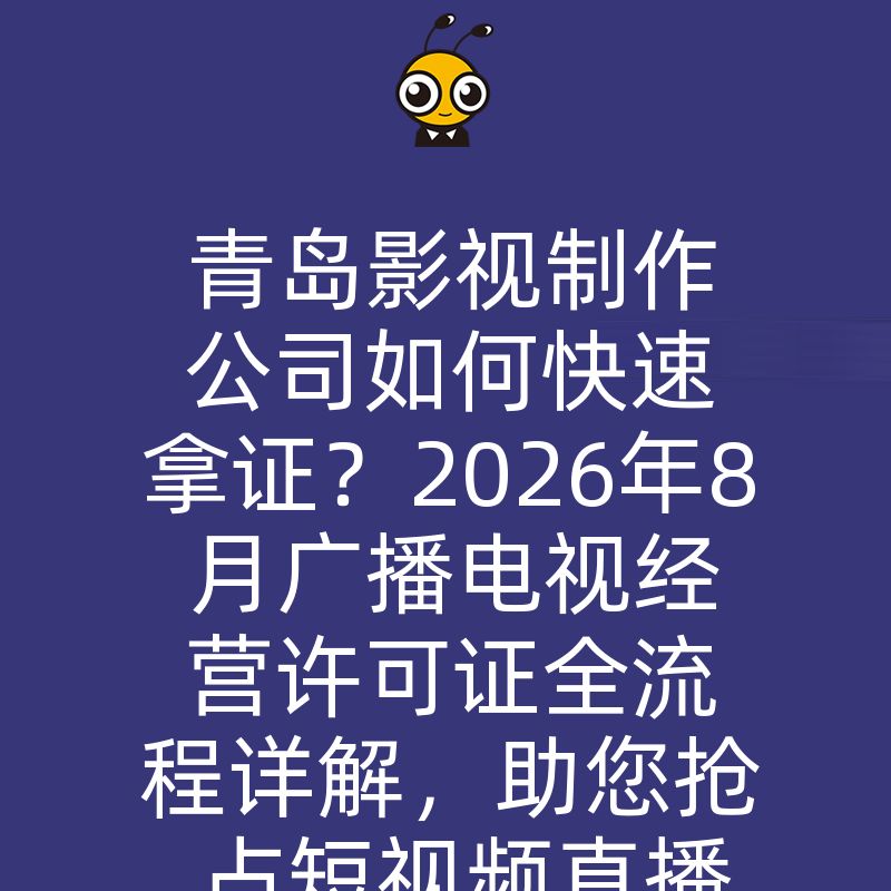 青岛影视制作公司如何快速拿证？2026年8月广播电视经营许可证全流程详解，助您抢占短视频直播风口