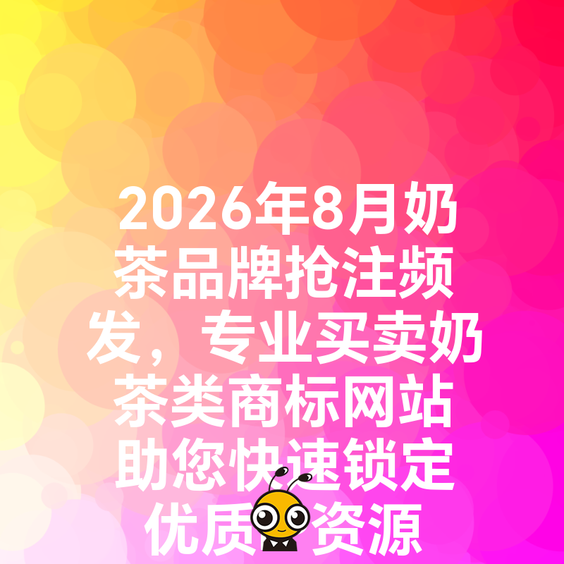 2026年8月奶茶品牌抢注频发，专业买卖奶茶类商标网站助您快速锁定优质IP资源