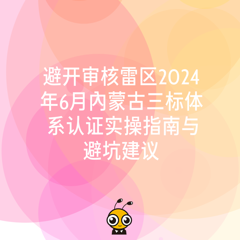 避开审核雷区2024年6月内蒙古三标体系认证实操指南与避坑建议