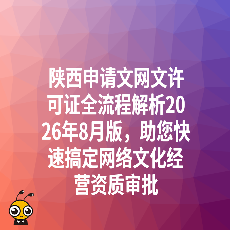 陕西申请文网文许可证全流程解析2026年8月版，助您快速搞定网络文化经营资质审批