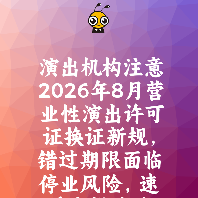 演出机构注意2026年8月营业性演出许可证换证新规，错过期限面临停业风险，速看实操攻略