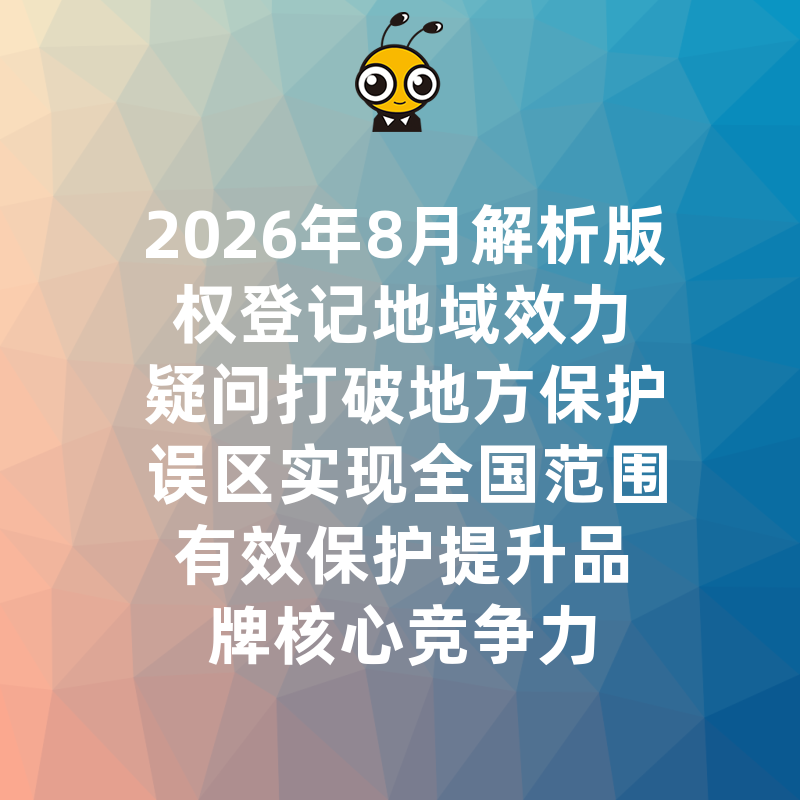 2026年8月解析版权登记地域效力疑问打破地方保护误区实现全国范围有效保护提升品牌核心竞争力