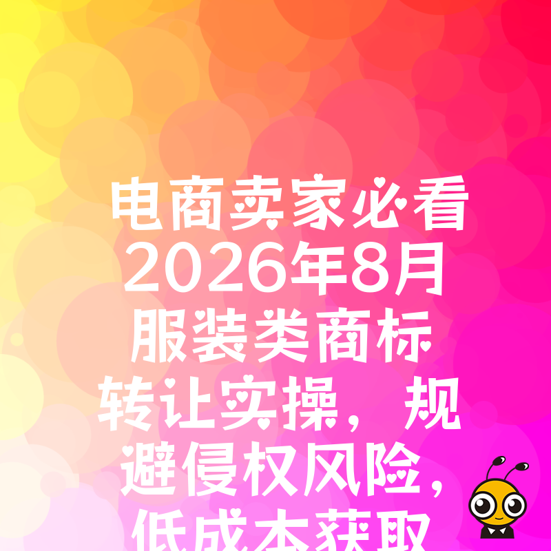 电商卖家必看2026年8月服装类商标转让实操，规避侵权风险，低成本获取成熟品牌资源