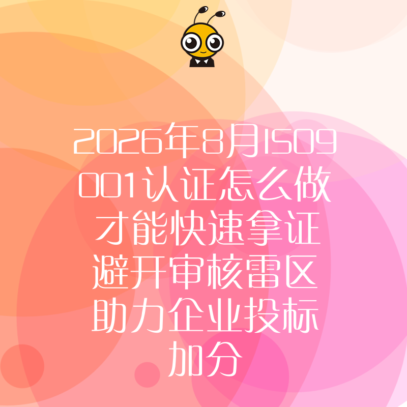 2026年8月ISO9001认证怎么做才能快速拿证避开审核雷区助力企业投标加分
