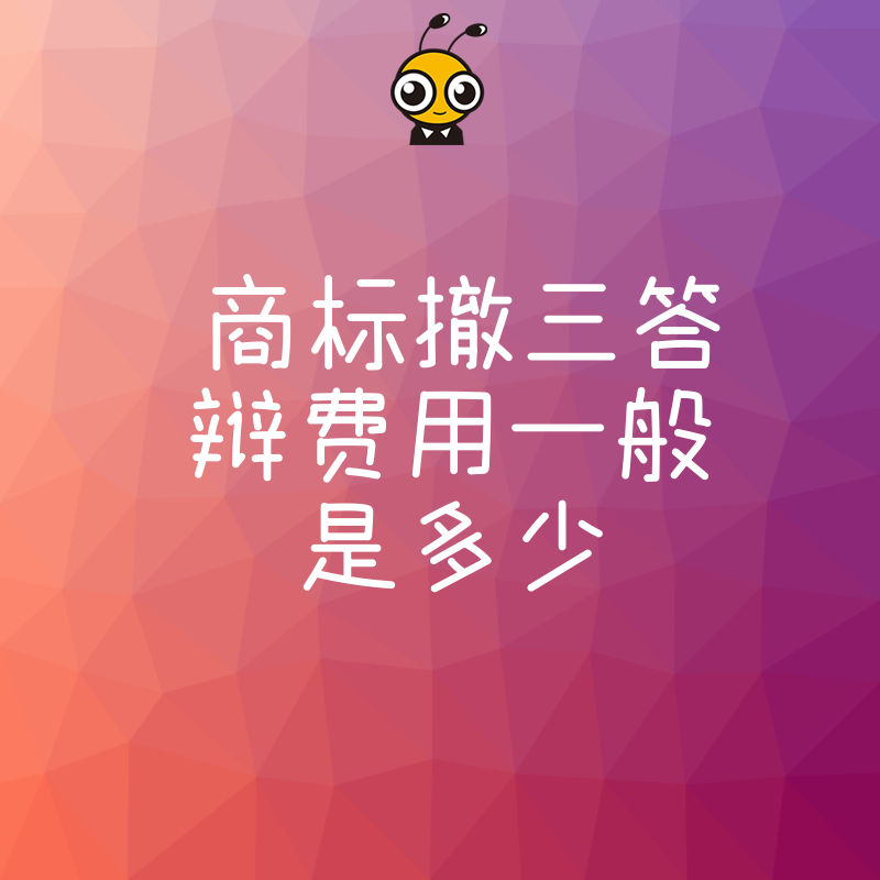2026年8月商标撤三答辩费用一般是多少，揭秘隐藏成本与避坑指南