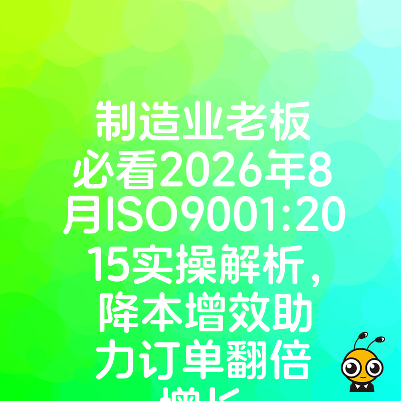制造业老板必看2026年8月ISO9001:2015实操解析，降本增效助力订单翻倍增长