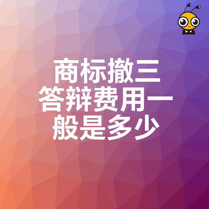 企业必看2026年8月商标撤三答辩费用一般是多少及高效应对策略