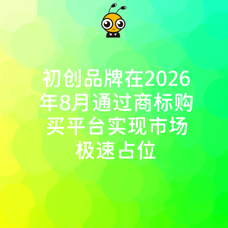 初创品牌在2026年8月通过商标购买平台实现市场极速占位