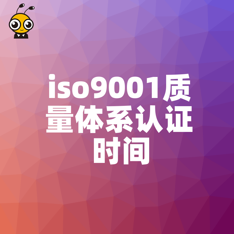2026年8月详解ISO9001认证时间成本，优化流程缩短等待期，让质量管理真正赋能业务增长