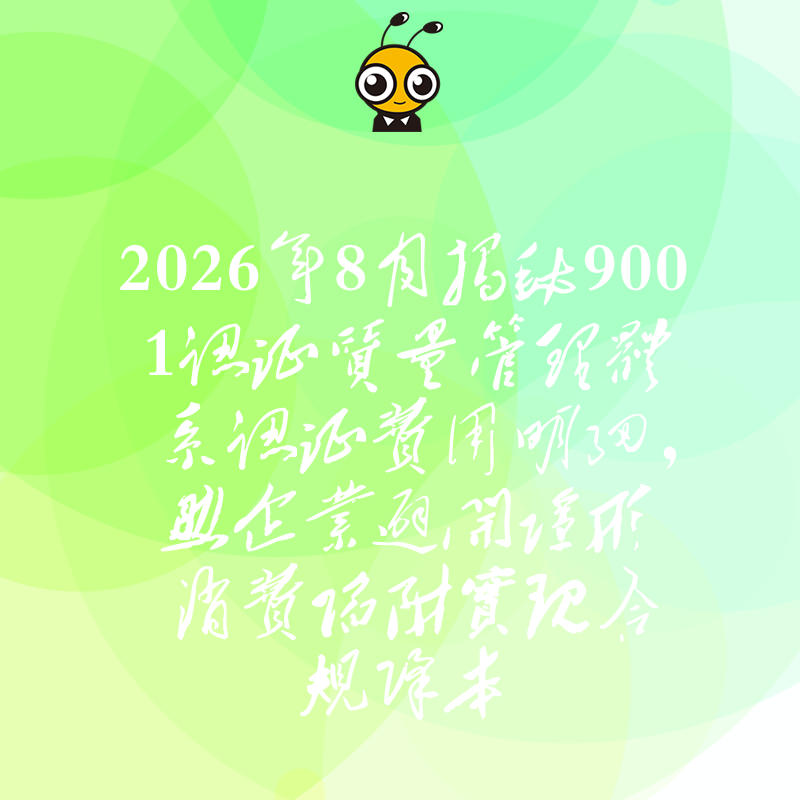 2026年8月揭秘9001认证质量管理体系认证费用明细，助企业避开隐形消费陷阱实现合规降本
