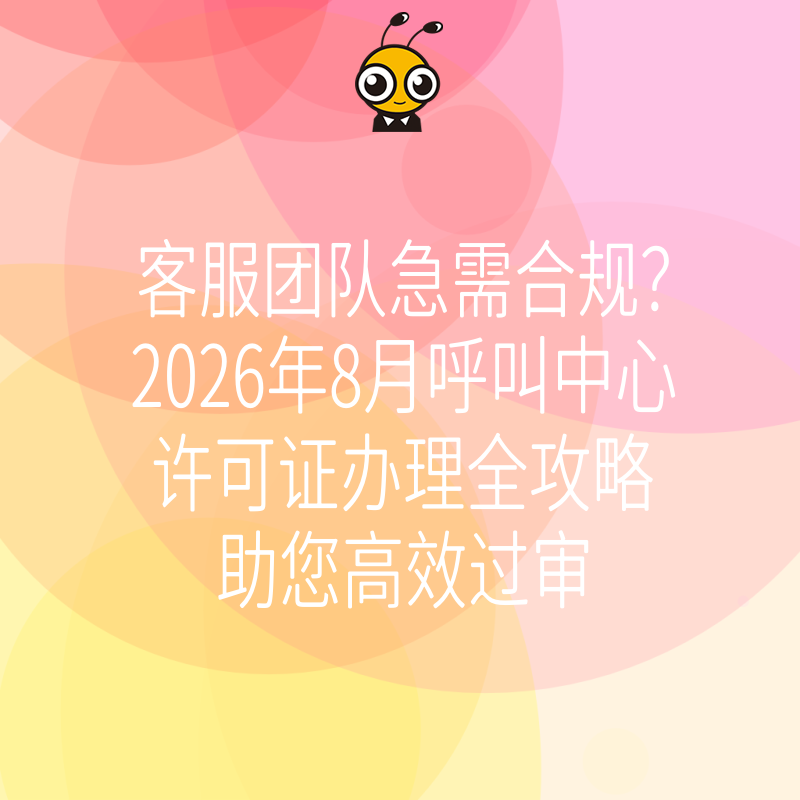 客服团队急需合规？2026年8月呼叫中心许可证办理全攻略助您高效过审