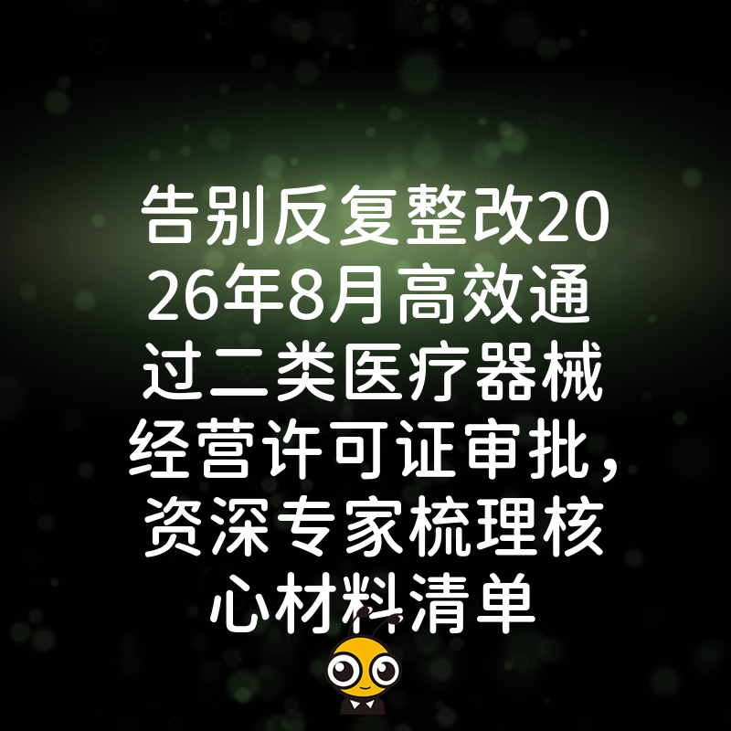 告别反复整改2026年8月高效通过二类医疗器械经营许可证审批，资深专家梳理核心材料清单