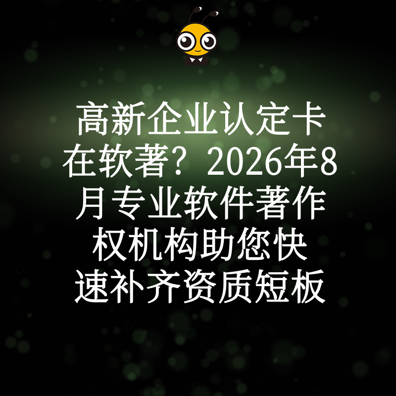 高新企业认定卡在软著？2026年8月专业软件著作权机构助您快速补齐资质短板