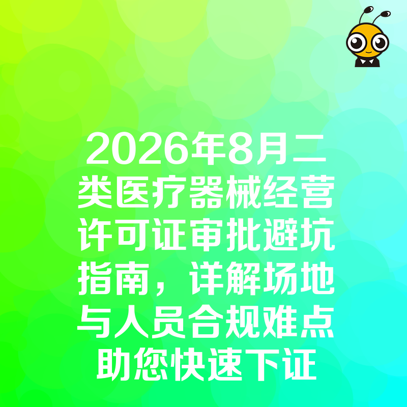 2026年8月二类医疗器械经营许可证审批避坑指南，详解场地与人员合规难点助您快速下证