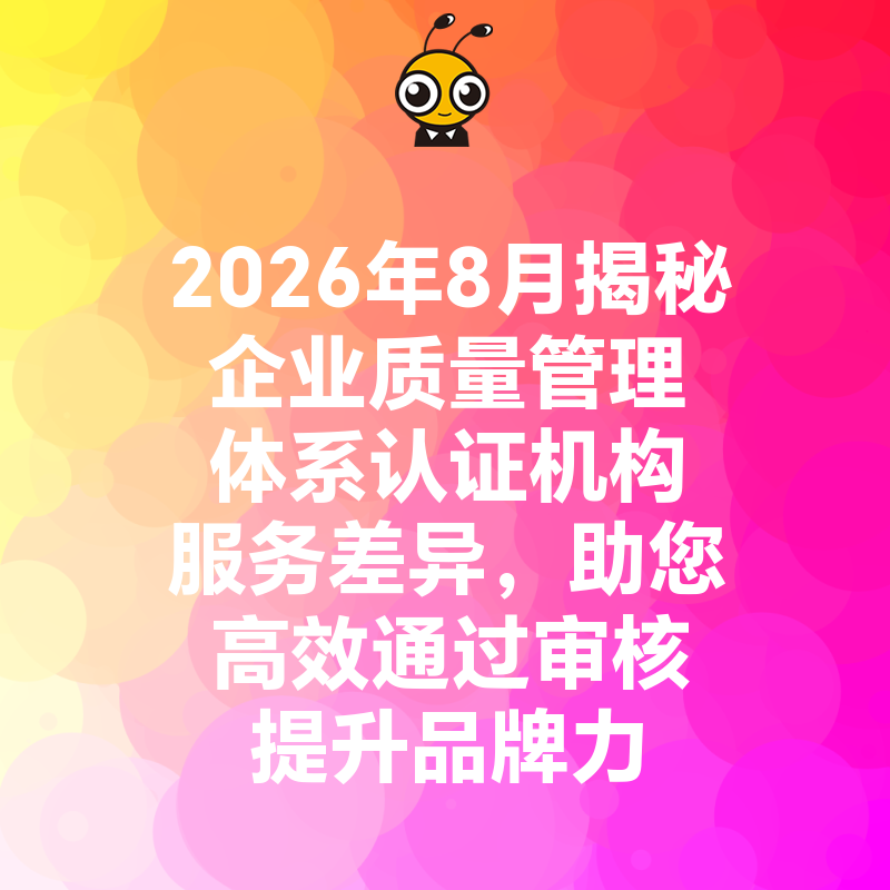 2026年8月揭秘企业质量管理体系认证机构服务差异，助您高效通过审核提升品牌力