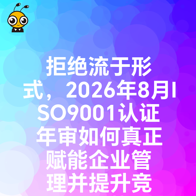 拒绝流于形式，2026年8月ISO9001认证年审如何真正赋能企业管理并提升竞标优势