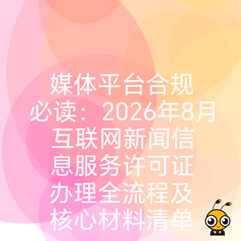 媒体平台合规必读：2026年8月互联网新闻信息服务许可证办理全流程及核心材料清单