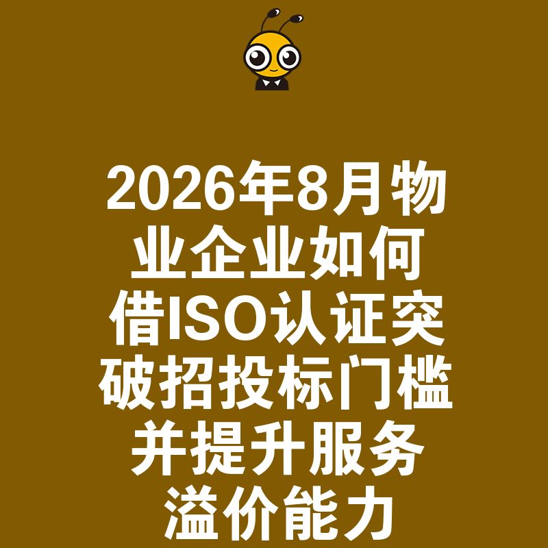 2026年8月物业企业如何借ISO认证突破招投标门槛并提升服务溢价能力