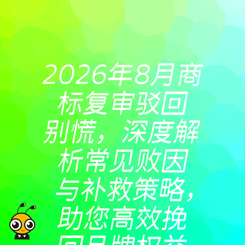 2026年8月商标复审驳回别慌，深度解析常见败因与补救策略，助您高效挽回品牌权益