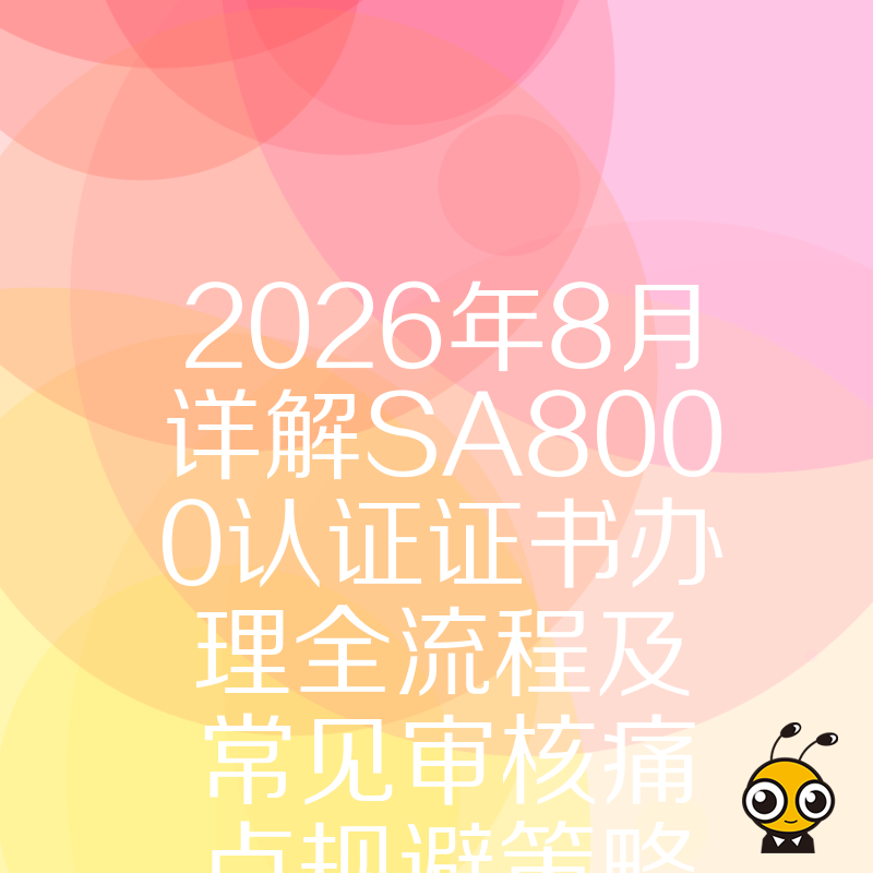 2026年8月详解SA8000认证证书办理全流程及常见审核痛点规避策略助您高效获证