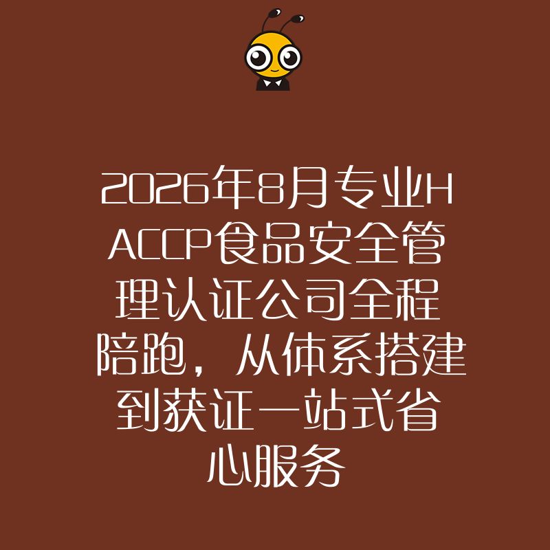 2026年8月专业HACCP食品安全管理认证公司全程陪跑，从体系搭建到获证一站式省心服务