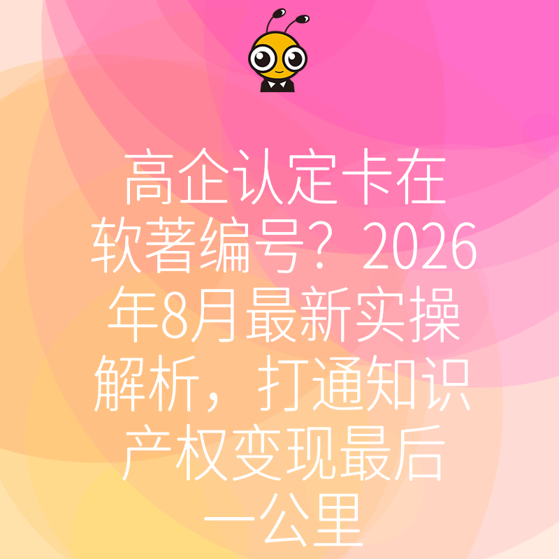 高企认定卡在软著编号？2026年8月最新实操解析，打通知识产权变现最后一公里