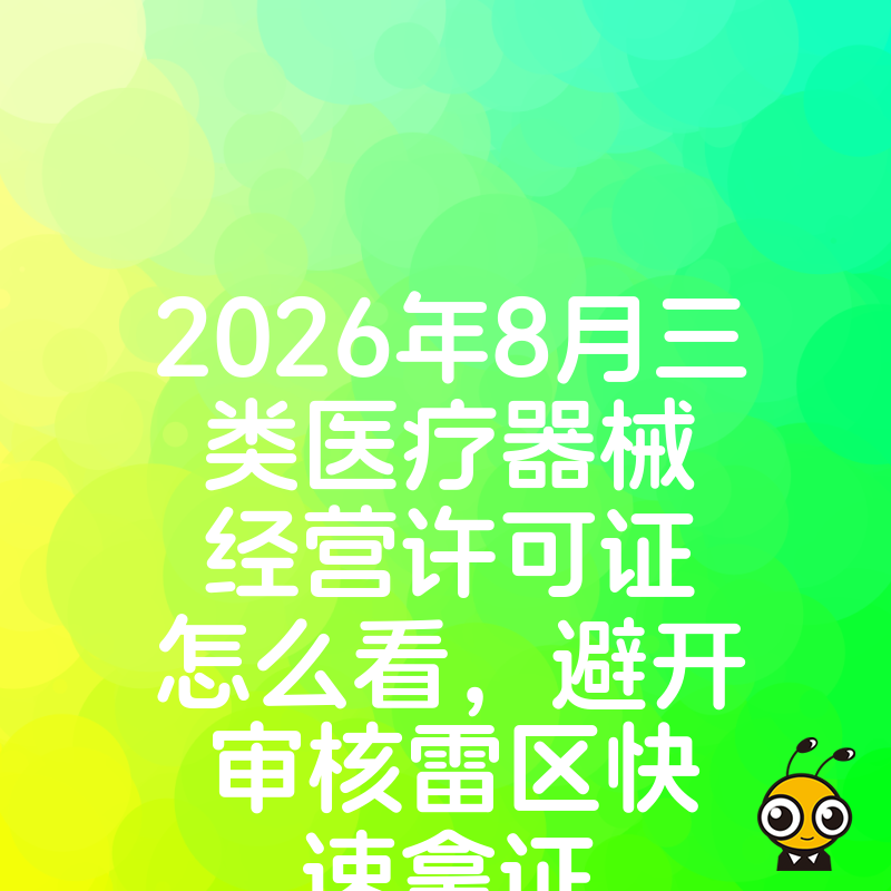 2026年8月三类医疗器械经营许可证怎么看，避开审核雷区快速拿证