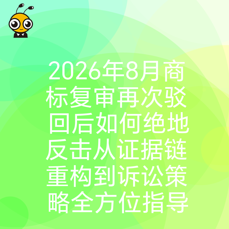 2026年8月商标复审再次驳回后如何绝地反击从证据链重构到诉讼策略全方位指导