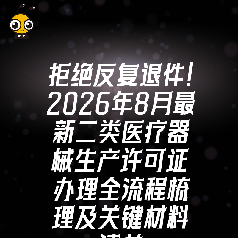 拒绝反复退件！2026年8月最新二类医疗器械生产许可证办理全流程梳理及关键材料清单