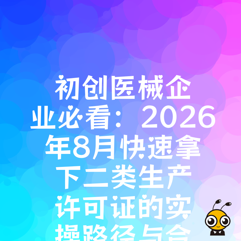 初创医械企业必看：2026年8月快速拿下二类生产许可证的实操路径与合规成本控制方案