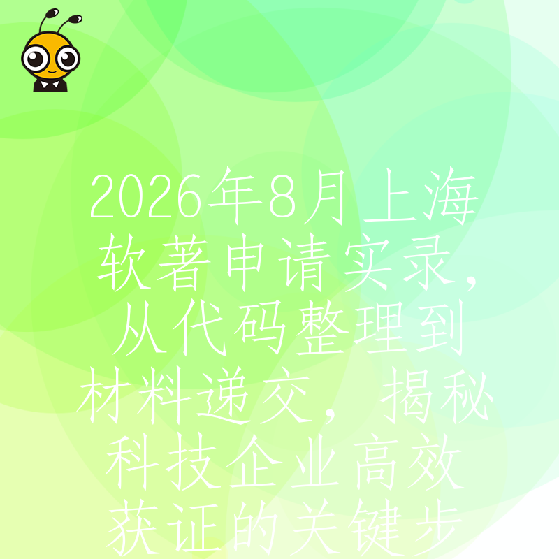 2026年8月上海软著申请实录，从代码整理到材料递交，揭秘科技企业高效获证的关键步骤