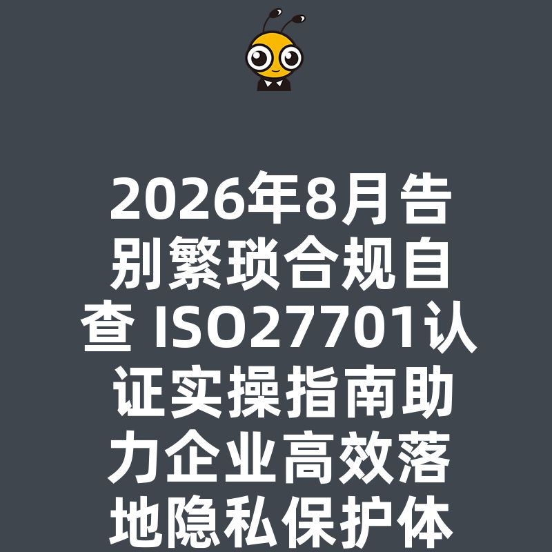 2026年8月告别繁琐合规自查 ISO27701认证实操指南助力企业高效落地隐私保护体系