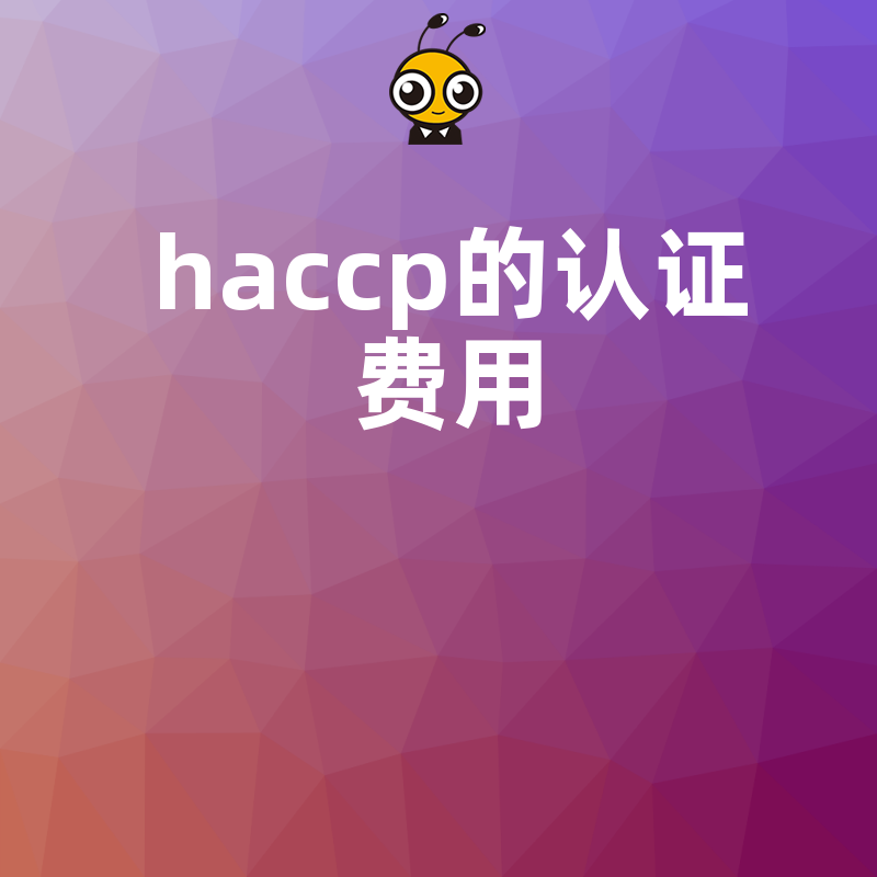 2024年5月HACCP认证费用透明化，助餐饮供应链企业精准预算合规成本